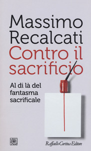 Massimo Recalcati Contro il sacrificio. Al di là del fantasma sacrificale